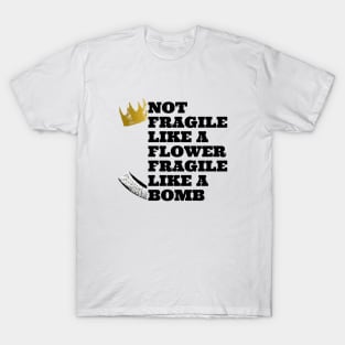 Not fragile like a flower fragile like a bomb, feminist quote, women power T-Shirt